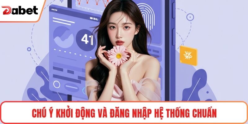 Chú ý khởi động và đăng nhập hệ thống chuẩn