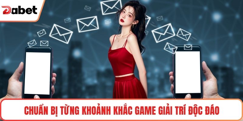 Chuẩn bị từng khoảnh khắc game giải trí độc đáo