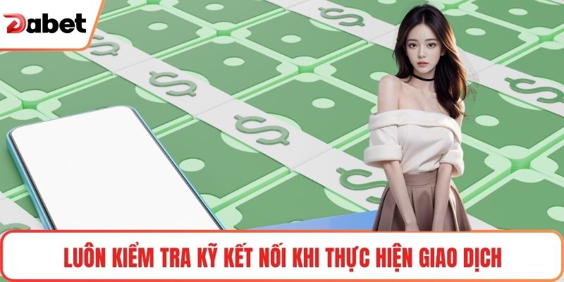 Rút Tiền Tài Khoản Dabet Nhanh Và Tiện Lợi Cho Mọi Giao Dịch 3 Luôn kiểm tra kỹ kết nối khi thực hiện giao dịch
