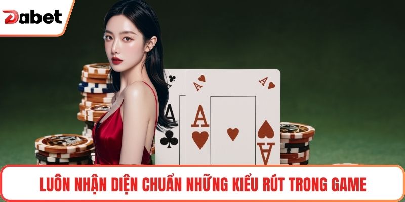 Luôn nhận diện chuẩn những kiểu rút trong game