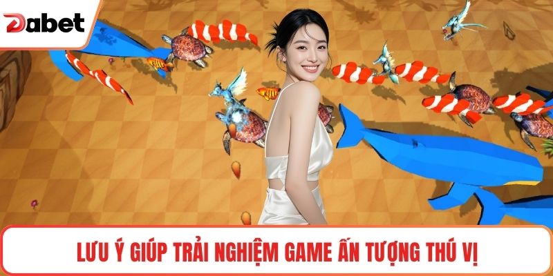 Lưu ý giúp trải nghiệm game ấn tượng thú vị