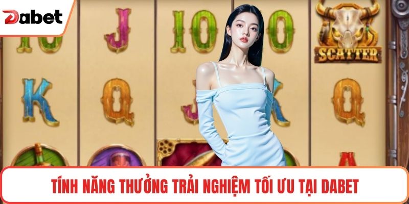 Tính năng thưởng trải nghiệm tối ưu tại Dabet
