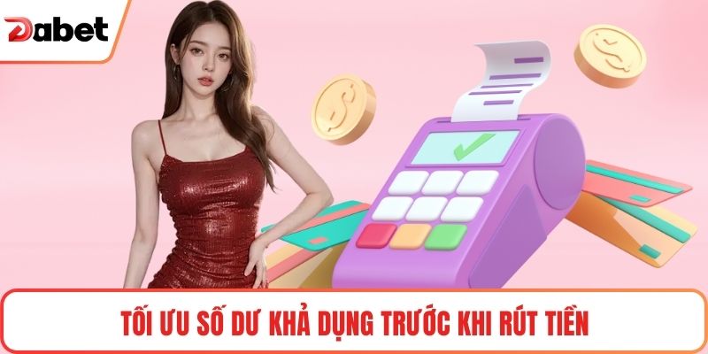 Rút Tiền Tài Khoản Dabet Nhanh Và Tiện Lợi Cho Mọi Giao Dịch 2 Tối ưu số dư khả dụng trước khi rút tiền