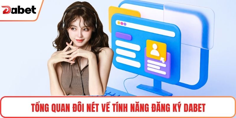 Đăng Ký Tài Khoản Dabet Nhanh & An Toàn Cập Nhật 2025 1 Tổng quan đôi nét về tính năng đăng ký Dabet